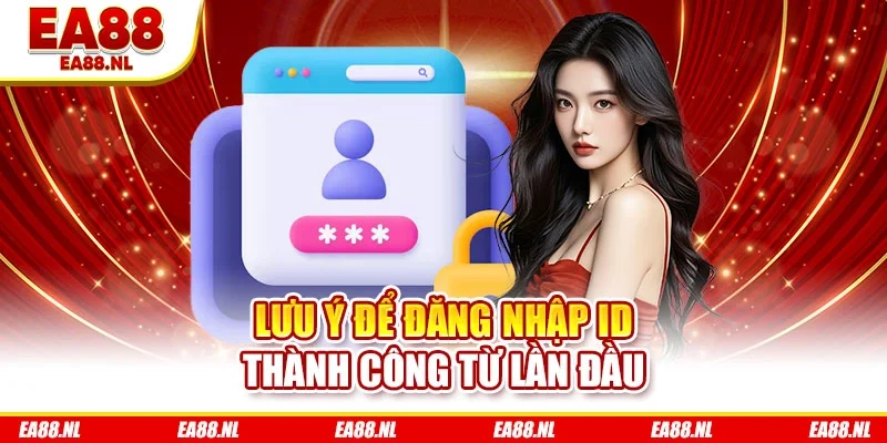 Lưu ý để đăng nhập ID thành công từ lần đầu