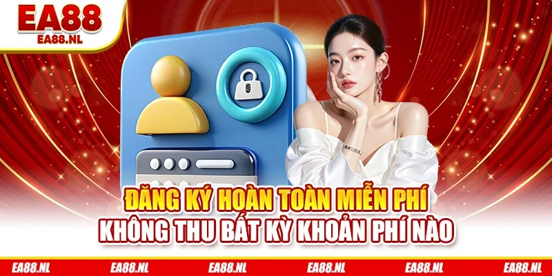 Đăng ký hoàn toàn miễn phí không thu bất kỳ khoản phí nào