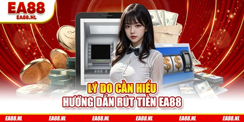 Lý do cần hiểu hướng dẫn rút tiền EA88