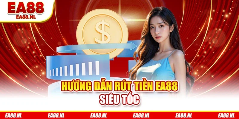Hướng dẫn rút tiền EA88 siêu tốc