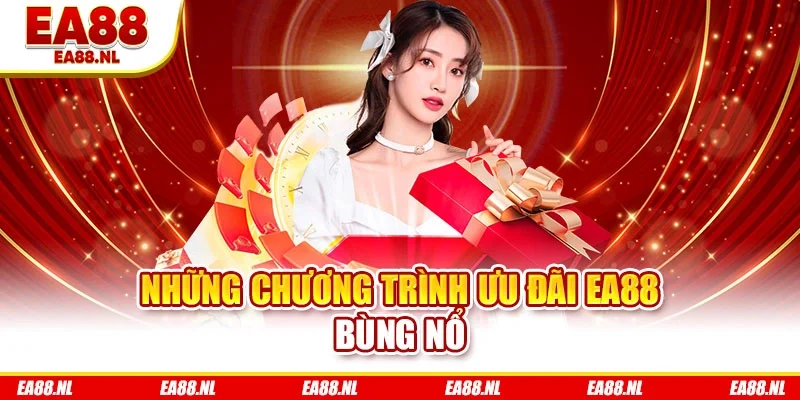 Những chương trình ưu đãi EA88 bùng nổ