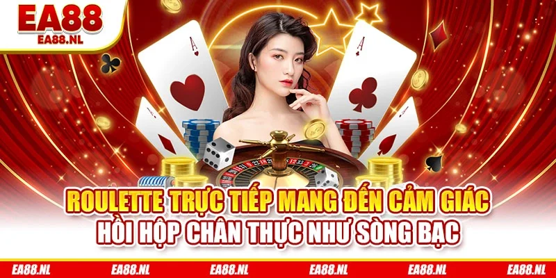 Roulette trực tiếp mang đến cảm giác hồi hộp chân thực như sòng bạc