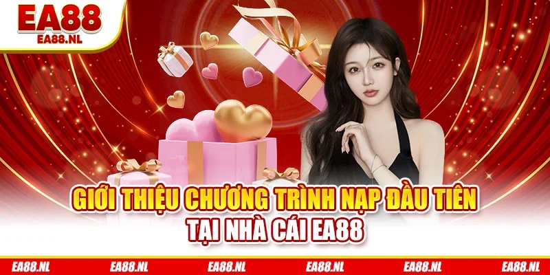 Giới thiệu chương trình nạp đầu tiên tại nhà cái EA88