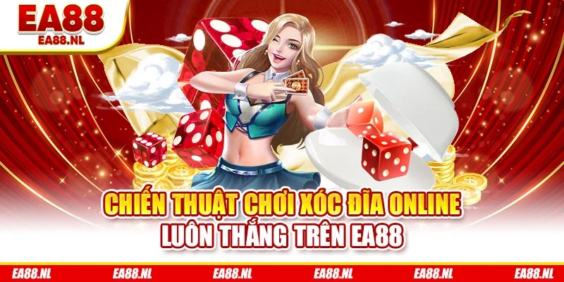 Chiến thuật chơi xóc đĩa online luôn thắng trên EA88